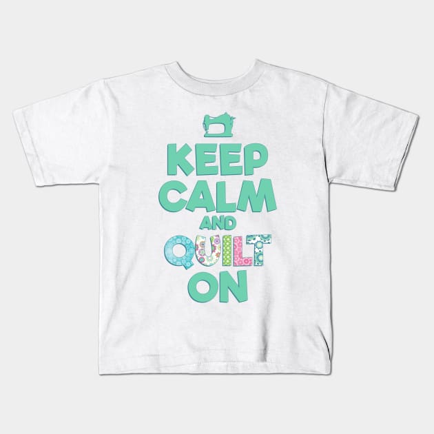 Keep Calm and QUILT ON Kids T-Shirt by dlinca